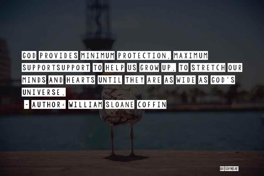 William Sloane Coffin Quotes: God Provides Minimum Protection, Maximum Supportsupport To Help Us Grow Up, To Stretch Our Minds And Hearts Until They Are