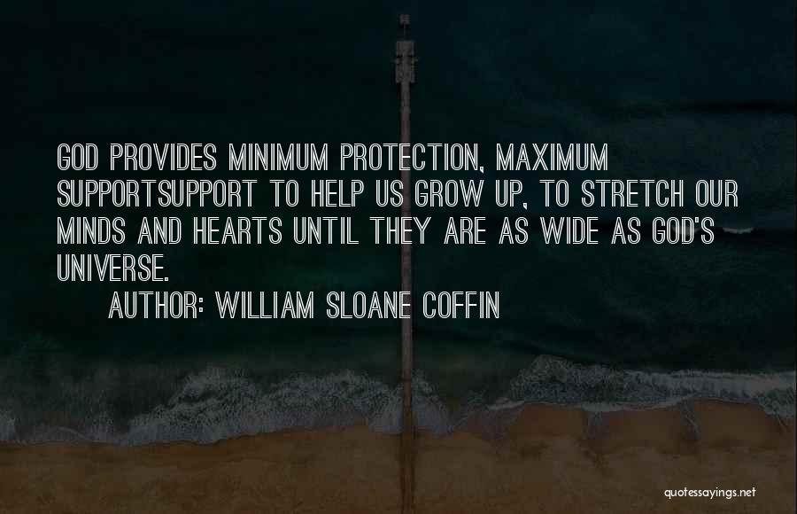 William Sloane Coffin Quotes: God Provides Minimum Protection, Maximum Supportsupport To Help Us Grow Up, To Stretch Our Minds And Hearts Until They Are