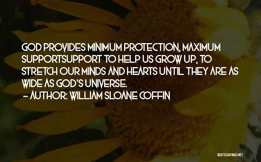 William Sloane Coffin Quotes: God Provides Minimum Protection, Maximum Supportsupport To Help Us Grow Up, To Stretch Our Minds And Hearts Until They Are