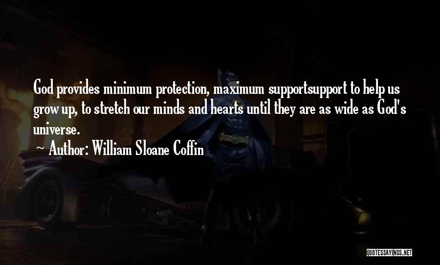 William Sloane Coffin Quotes: God Provides Minimum Protection, Maximum Supportsupport To Help Us Grow Up, To Stretch Our Minds And Hearts Until They Are