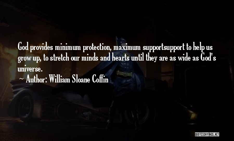 William Sloane Coffin Quotes: God Provides Minimum Protection, Maximum Supportsupport To Help Us Grow Up, To Stretch Our Minds And Hearts Until They Are