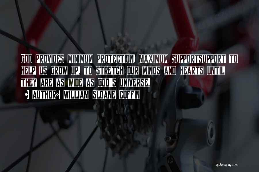 William Sloane Coffin Quotes: God Provides Minimum Protection, Maximum Supportsupport To Help Us Grow Up, To Stretch Our Minds And Hearts Until They Are