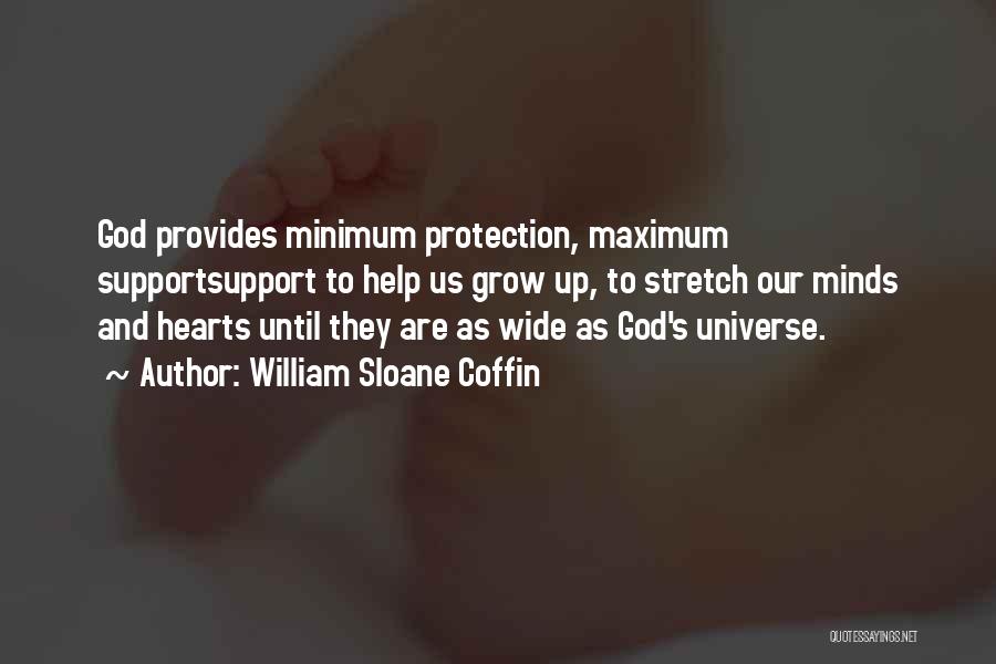 William Sloane Coffin Quotes: God Provides Minimum Protection, Maximum Supportsupport To Help Us Grow Up, To Stretch Our Minds And Hearts Until They Are
