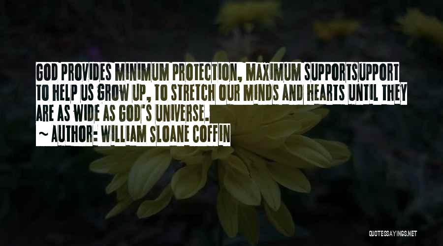 William Sloane Coffin Quotes: God Provides Minimum Protection, Maximum Supportsupport To Help Us Grow Up, To Stretch Our Minds And Hearts Until They Are