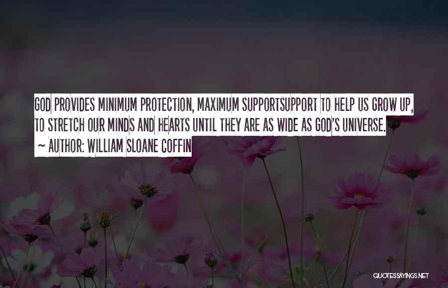 William Sloane Coffin Quotes: God Provides Minimum Protection, Maximum Supportsupport To Help Us Grow Up, To Stretch Our Minds And Hearts Until They Are