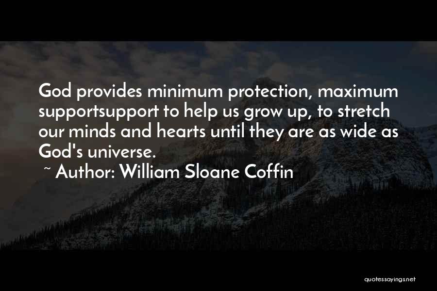 William Sloane Coffin Quotes: God Provides Minimum Protection, Maximum Supportsupport To Help Us Grow Up, To Stretch Our Minds And Hearts Until They Are