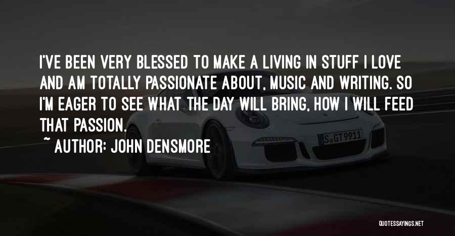 John Densmore Quotes: I've Been Very Blessed To Make A Living In Stuff I Love And Am Totally Passionate About, Music And Writing.