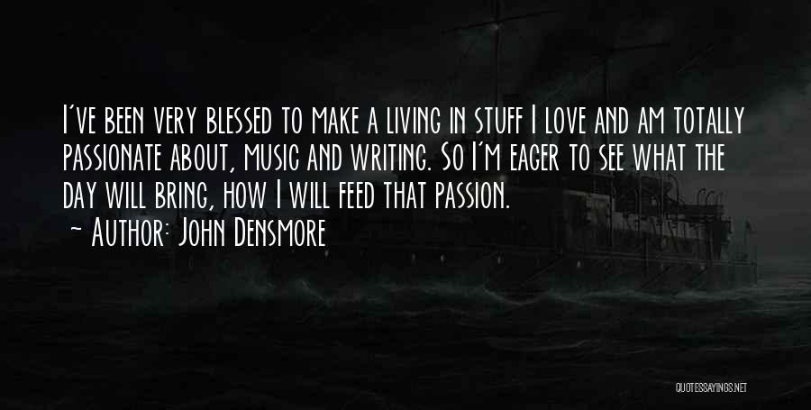 John Densmore Quotes: I've Been Very Blessed To Make A Living In Stuff I Love And Am Totally Passionate About, Music And Writing.