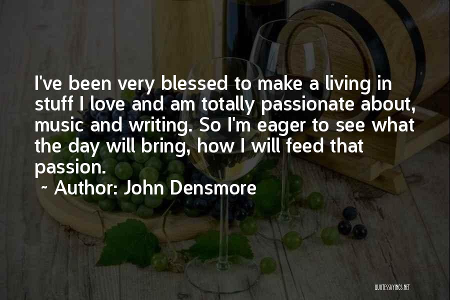 John Densmore Quotes: I've Been Very Blessed To Make A Living In Stuff I Love And Am Totally Passionate About, Music And Writing.