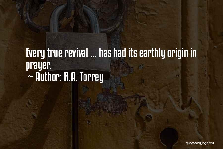 R.A. Torrey Quotes: Every True Revival ... Has Had Its Earthly Origin In Prayer.