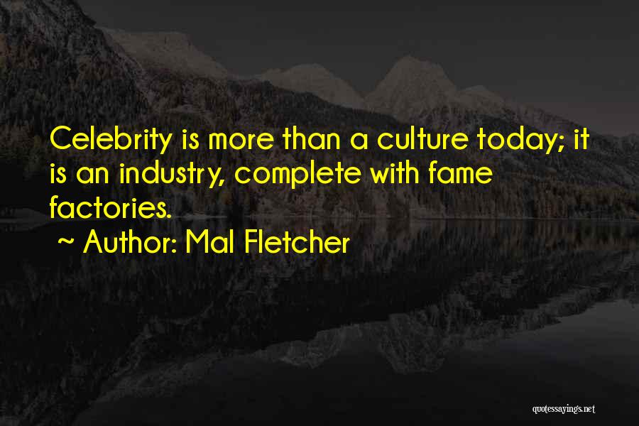 Mal Fletcher Quotes: Celebrity Is More Than A Culture Today; It Is An Industry, Complete With Fame Factories.