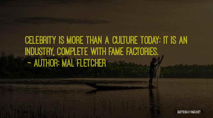 Mal Fletcher Quotes: Celebrity Is More Than A Culture Today; It Is An Industry, Complete With Fame Factories.