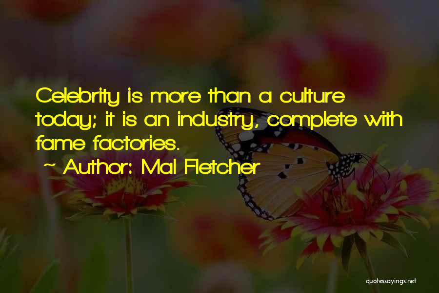 Mal Fletcher Quotes: Celebrity Is More Than A Culture Today; It Is An Industry, Complete With Fame Factories.