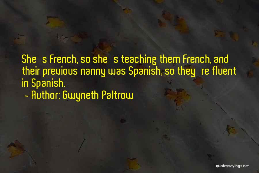 Gwyneth Paltrow Quotes: She's French, So She's Teaching Them French, And Their Previous Nanny Was Spanish, So They're Fluent In Spanish.