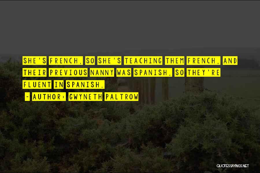 Gwyneth Paltrow Quotes: She's French, So She's Teaching Them French, And Their Previous Nanny Was Spanish, So They're Fluent In Spanish.