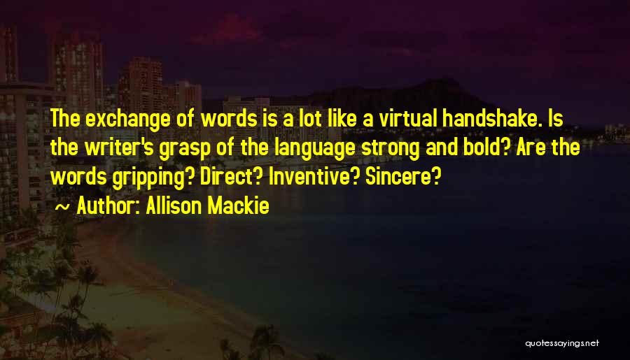 Allison Mackie Quotes: The Exchange Of Words Is A Lot Like A Virtual Handshake. Is The Writer's Grasp Of The Language Strong And