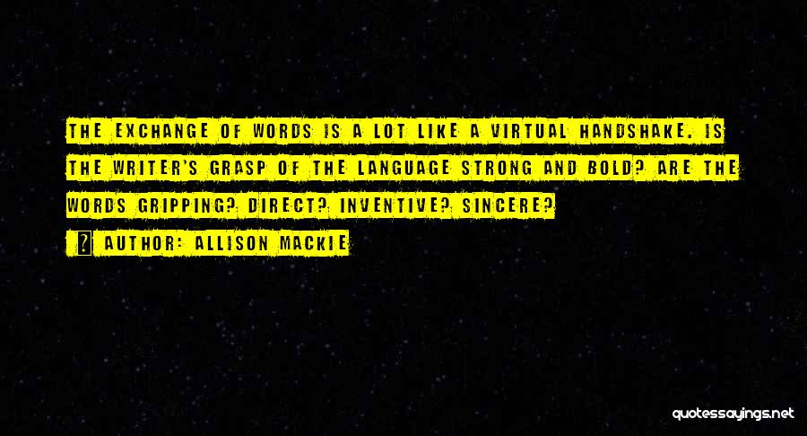 Allison Mackie Quotes: The Exchange Of Words Is A Lot Like A Virtual Handshake. Is The Writer's Grasp Of The Language Strong And