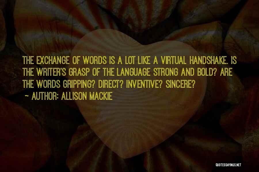 Allison Mackie Quotes: The Exchange Of Words Is A Lot Like A Virtual Handshake. Is The Writer's Grasp Of The Language Strong And