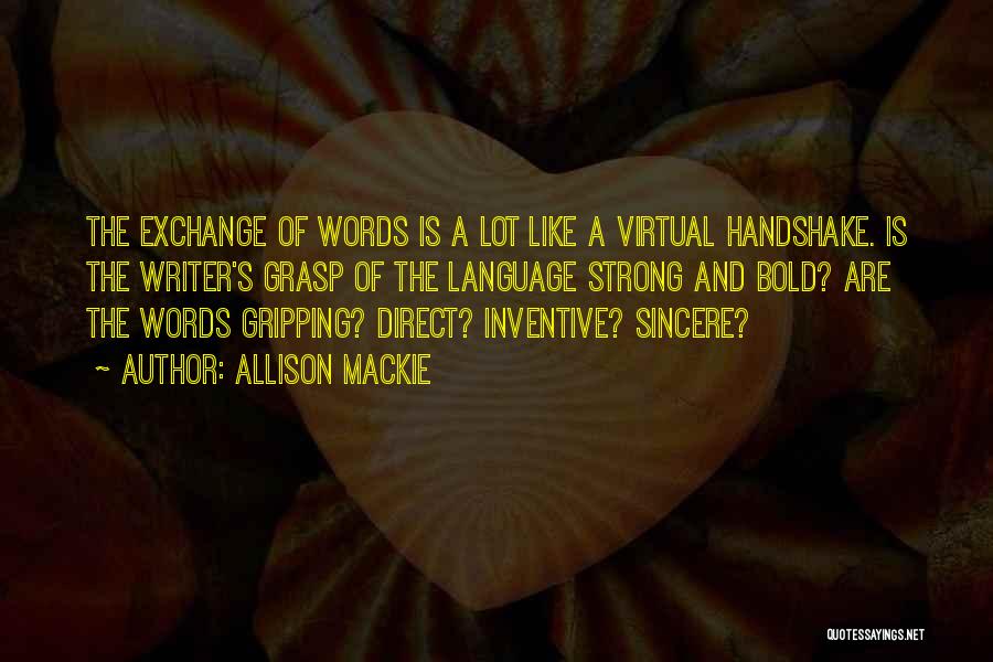 Allison Mackie Quotes: The Exchange Of Words Is A Lot Like A Virtual Handshake. Is The Writer's Grasp Of The Language Strong And