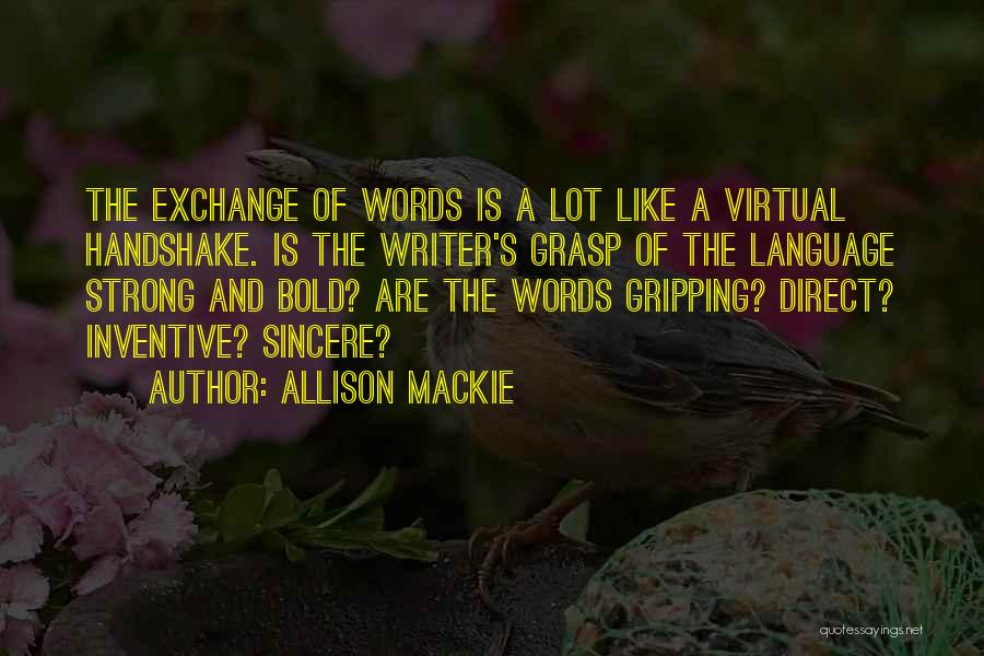 Allison Mackie Quotes: The Exchange Of Words Is A Lot Like A Virtual Handshake. Is The Writer's Grasp Of The Language Strong And