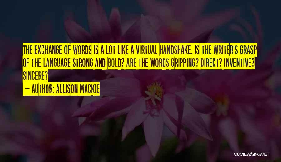 Allison Mackie Quotes: The Exchange Of Words Is A Lot Like A Virtual Handshake. Is The Writer's Grasp Of The Language Strong And