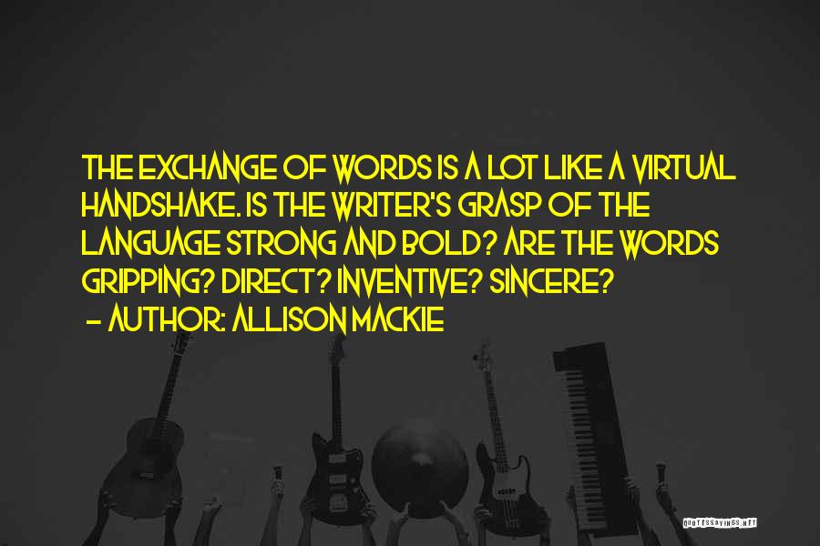 Allison Mackie Quotes: The Exchange Of Words Is A Lot Like A Virtual Handshake. Is The Writer's Grasp Of The Language Strong And