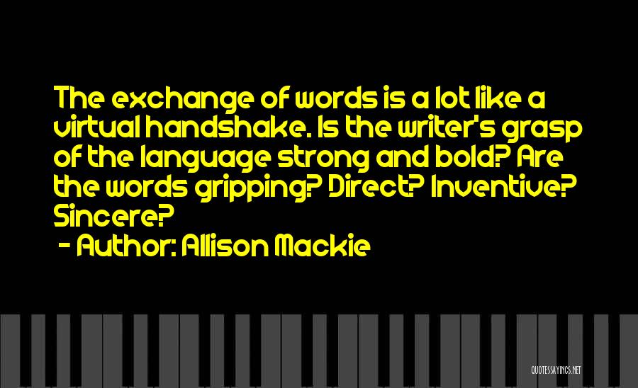 Allison Mackie Quotes: The Exchange Of Words Is A Lot Like A Virtual Handshake. Is The Writer's Grasp Of The Language Strong And