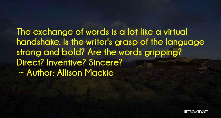 Allison Mackie Quotes: The Exchange Of Words Is A Lot Like A Virtual Handshake. Is The Writer's Grasp Of The Language Strong And