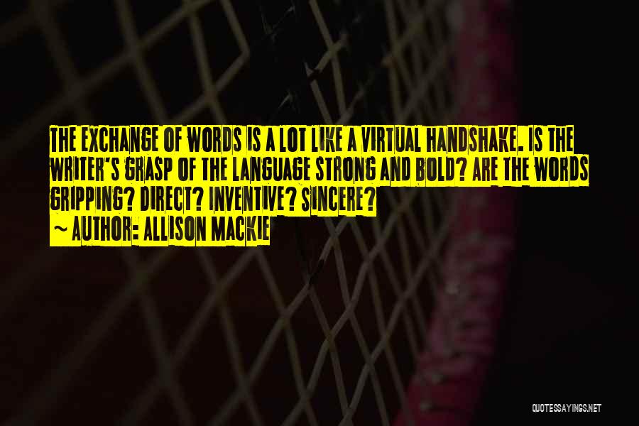 Allison Mackie Quotes: The Exchange Of Words Is A Lot Like A Virtual Handshake. Is The Writer's Grasp Of The Language Strong And