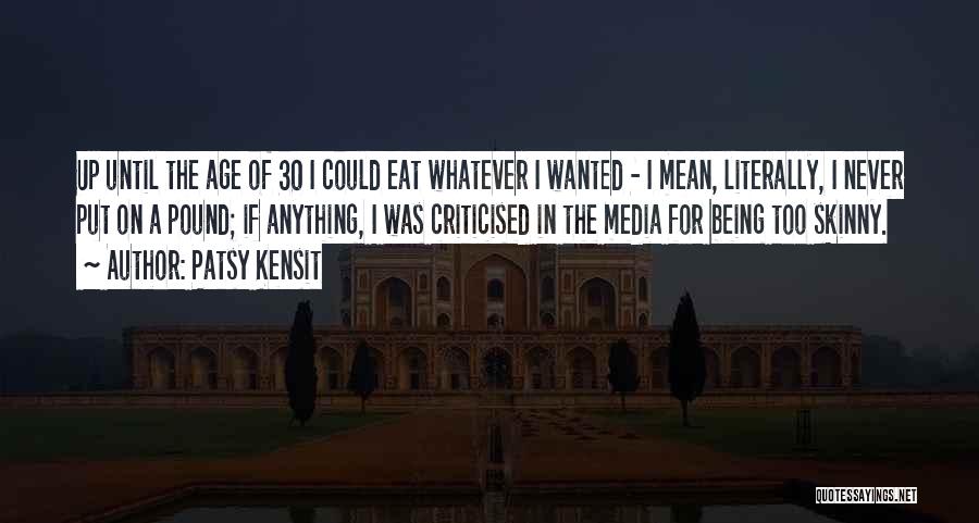 Patsy Kensit Quotes: Up Until The Age Of 30 I Could Eat Whatever I Wanted - I Mean, Literally, I Never Put On