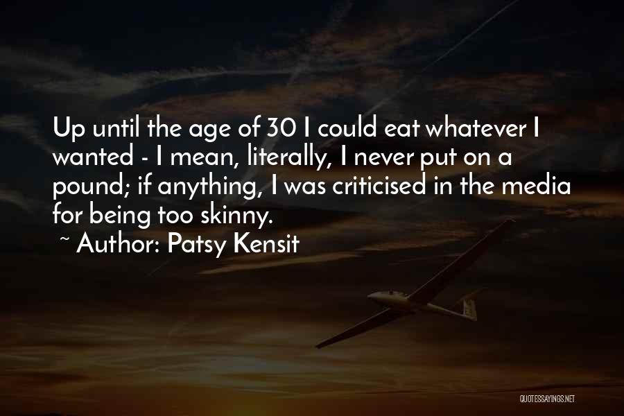 Patsy Kensit Quotes: Up Until The Age Of 30 I Could Eat Whatever I Wanted - I Mean, Literally, I Never Put On