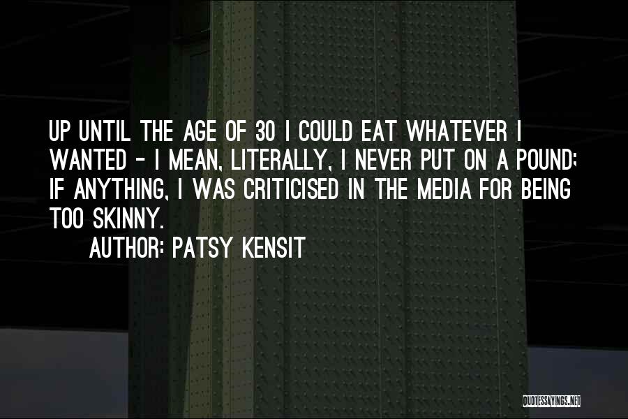 Patsy Kensit Quotes: Up Until The Age Of 30 I Could Eat Whatever I Wanted - I Mean, Literally, I Never Put On