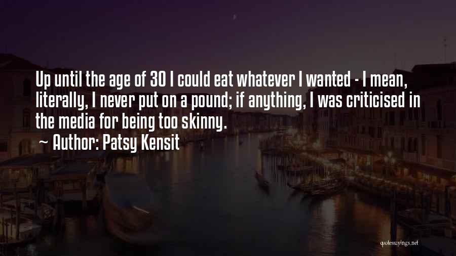 Patsy Kensit Quotes: Up Until The Age Of 30 I Could Eat Whatever I Wanted - I Mean, Literally, I Never Put On
