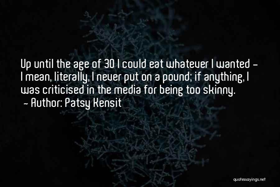 Patsy Kensit Quotes: Up Until The Age Of 30 I Could Eat Whatever I Wanted - I Mean, Literally, I Never Put On