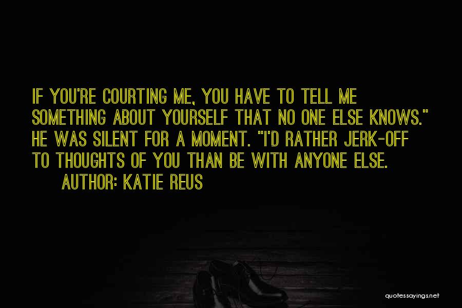 Katie Reus Quotes: If You're Courting Me, You Have To Tell Me Something About Yourself That No One Else Knows. He Was Silent