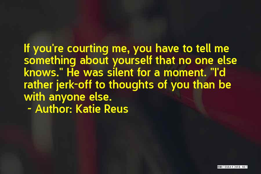 Katie Reus Quotes: If You're Courting Me, You Have To Tell Me Something About Yourself That No One Else Knows. He Was Silent