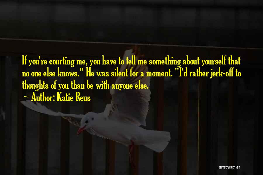 Katie Reus Quotes: If You're Courting Me, You Have To Tell Me Something About Yourself That No One Else Knows. He Was Silent