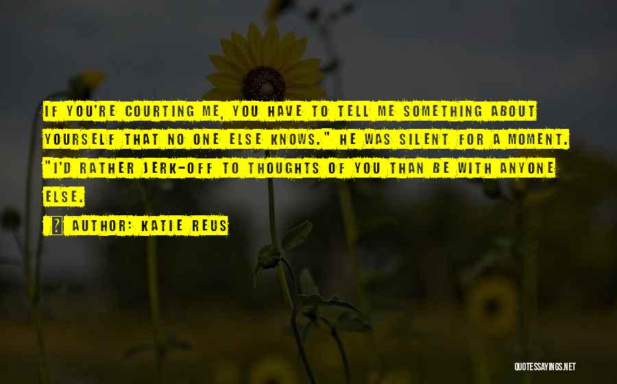 Katie Reus Quotes: If You're Courting Me, You Have To Tell Me Something About Yourself That No One Else Knows. He Was Silent