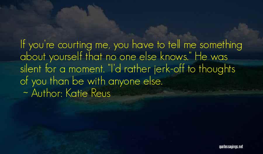 Katie Reus Quotes: If You're Courting Me, You Have To Tell Me Something About Yourself That No One Else Knows. He Was Silent