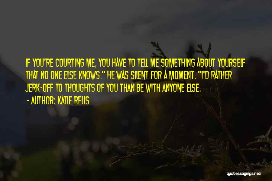 Katie Reus Quotes: If You're Courting Me, You Have To Tell Me Something About Yourself That No One Else Knows. He Was Silent
