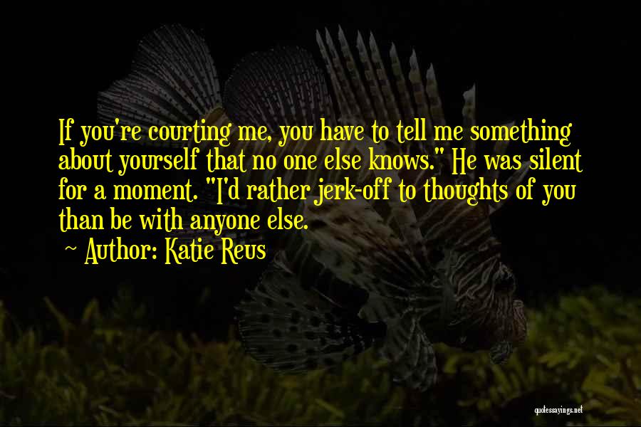 Katie Reus Quotes: If You're Courting Me, You Have To Tell Me Something About Yourself That No One Else Knows. He Was Silent