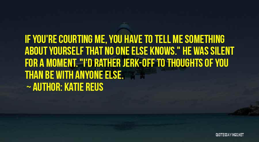 Katie Reus Quotes: If You're Courting Me, You Have To Tell Me Something About Yourself That No One Else Knows. He Was Silent