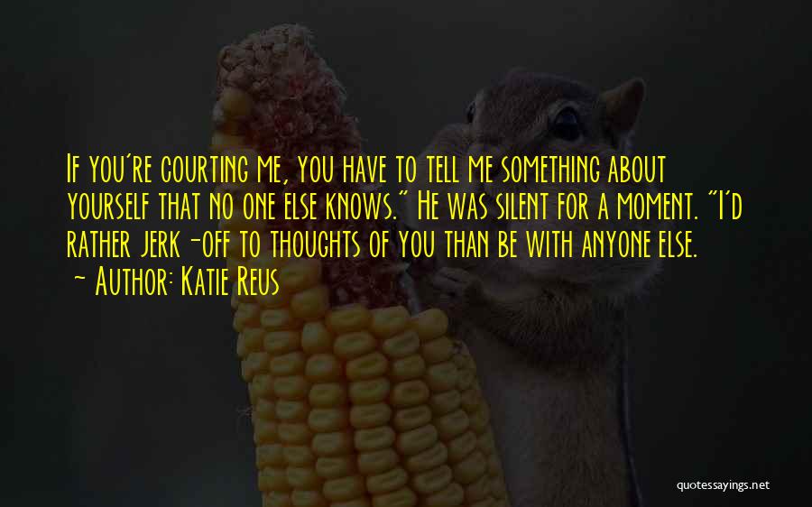 Katie Reus Quotes: If You're Courting Me, You Have To Tell Me Something About Yourself That No One Else Knows. He Was Silent