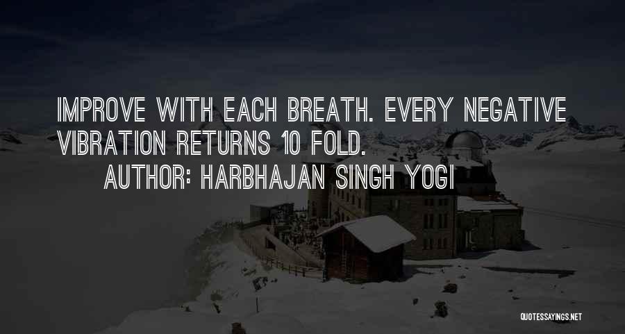 Harbhajan Singh Yogi Quotes: Improve With Each Breath. Every Negative Vibration Returns 10 Fold.