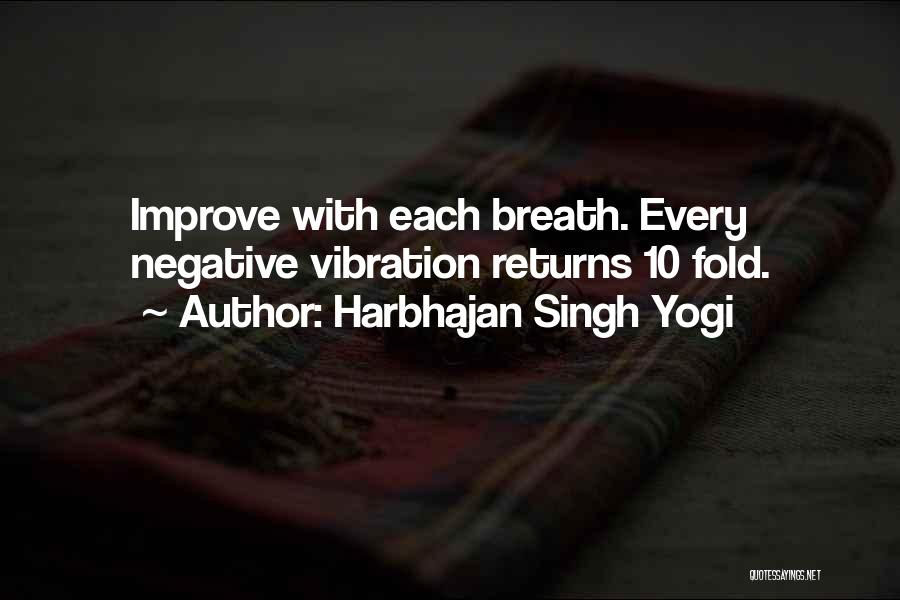 Harbhajan Singh Yogi Quotes: Improve With Each Breath. Every Negative Vibration Returns 10 Fold.