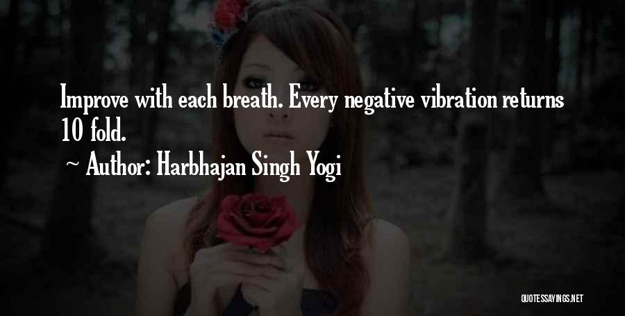 Harbhajan Singh Yogi Quotes: Improve With Each Breath. Every Negative Vibration Returns 10 Fold.