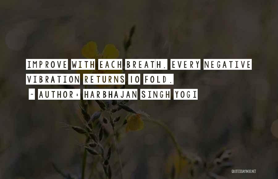 Harbhajan Singh Yogi Quotes: Improve With Each Breath. Every Negative Vibration Returns 10 Fold.