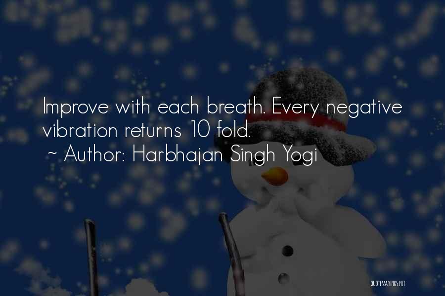 Harbhajan Singh Yogi Quotes: Improve With Each Breath. Every Negative Vibration Returns 10 Fold.