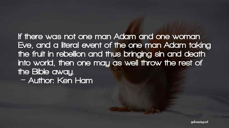 Ken Ham Quotes: If There Was Not One Man Adam And One Woman Eve, And A Literal Event Of The One Man Adam