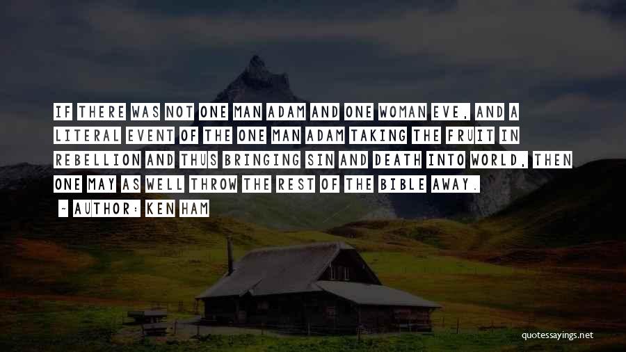 Ken Ham Quotes: If There Was Not One Man Adam And One Woman Eve, And A Literal Event Of The One Man Adam